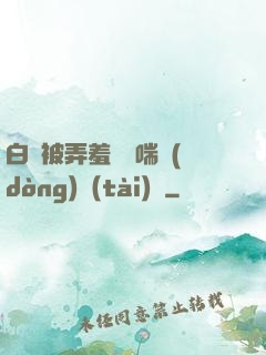 白絲被弄羞澀嬌喘動(dòng)態(tài)圖