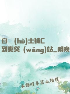白絲護(hù)士被C到爽哭網(wǎng)站