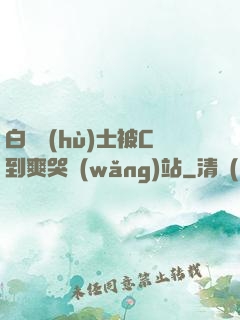 白絲護(hù)士被C到爽哭網(wǎng)站