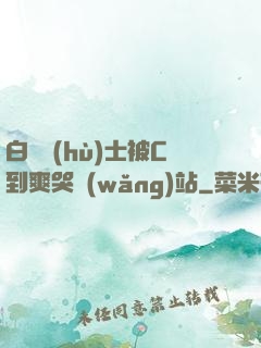 白絲護(hù)士被C到爽哭網(wǎng)站