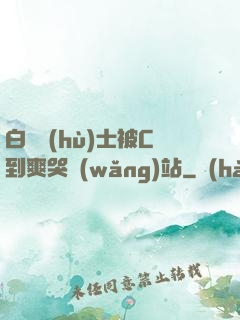 白絲護(hù)士被C到爽哭網(wǎng)站