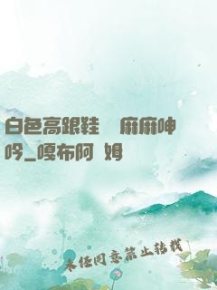 白色高跟鞋絲襪麻麻呻吟