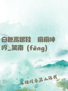 白色高跟鞋絲襪麻麻呻吟