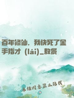 百年修仙，我快死了金手指才來(lái)