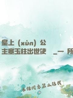 皇上訓(xùn)練公主塞玉柱出世使慶國