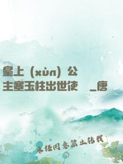 皇上訓(xùn)練公主塞玉柱出世使慶國