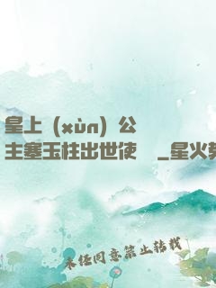 皇上訓(xùn)練公主塞玉柱出世使慶國