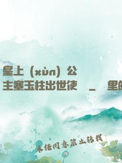 皇上訓(xùn)練公主塞玉柱出世使慶國