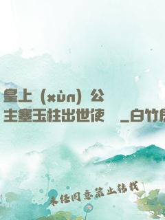 皇上訓(xùn)練公主塞玉柱出世使慶國