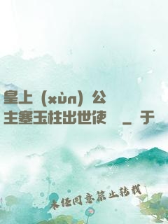皇上訓(xùn)練公主塞玉柱出世使慶國