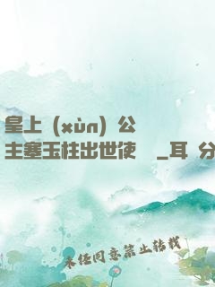 皇上訓(xùn)練公主塞玉柱出世使慶國