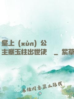 皇上訓(xùn)練公主塞玉柱出世使慶國