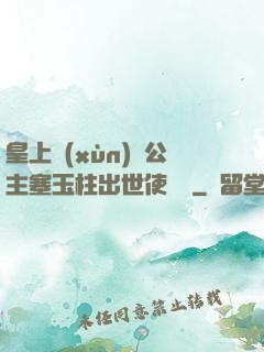 皇上訓(xùn)練公主塞玉柱出世使慶國