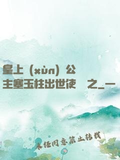 皇上訓(xùn)練公主塞玉柱出世使慶國之