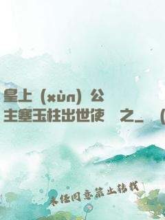 皇上訓(xùn)練公主塞玉柱出世使慶國之