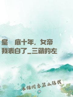 皇宮臥底十年，女帝對我表白了