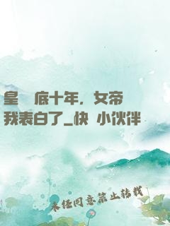 皇宮臥底十年，女帝對我表白了