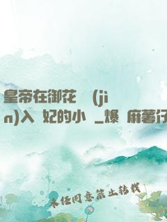 皇帝在御花園進(jìn)入貴妃的小說