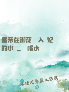 皇帝在御花園進入貴妃的小說