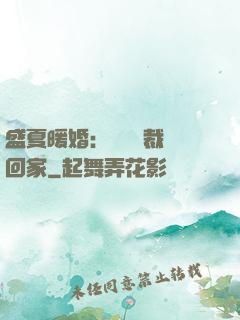 盛夏暖婚：億萬總裁帶回家