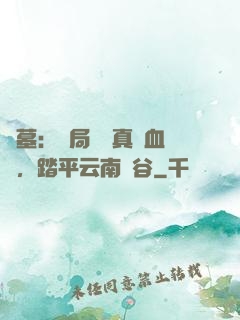 盜墓：開局獎勵真龍血脈，踏平云南蟲谷