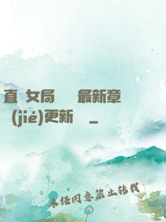 直搗女局長黃龍最新章節(jié)更新時間