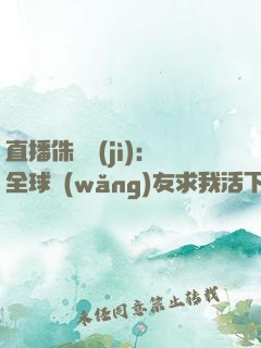 直播侏羅紀(jì)：全球網(wǎng)友求我活下去