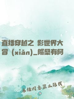 直播穿越之電影世界大冒險(xiǎn)