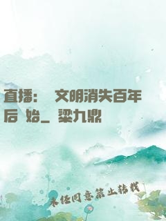 直播：從文明消失百年后開始