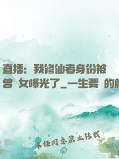 直播：我修仙者身份被曾孫女曝光了