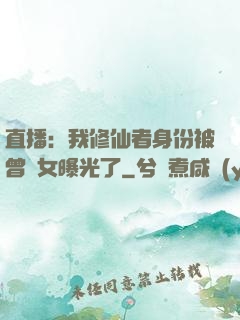 直播：我修仙者身份被曾孫女曝光了