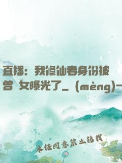 直播：我修仙者身份被曾孫女曝光了