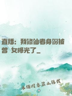 直播：我修仙者身份被曾孫女曝光了