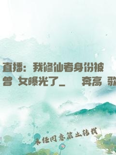 直播：我修仙者身份被曾孫女曝光了