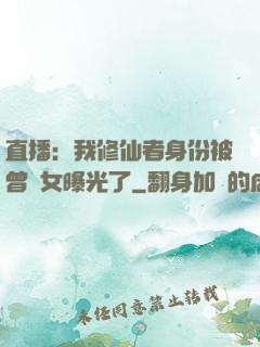 直播：我修仙者身份被曾孫女曝光了