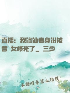 直播：我修仙者身份被曾孫女曝光了