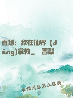 直播：我在仙界當(dāng)掌教