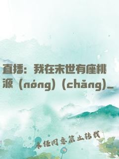直播：我在末世有座桃源農(nóng)場(chǎng)