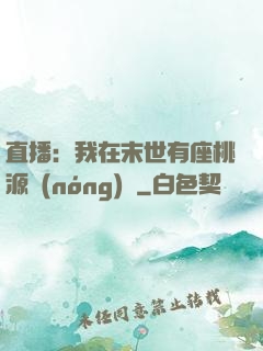 直播：我在末世有座桃源農(nóng)場