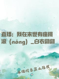 直播：我在末世有座桃源農(nóng)場