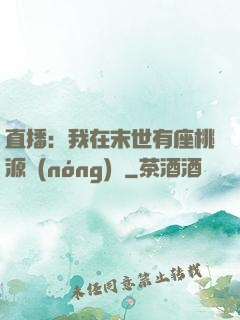 直播：我在末世有座桃源農(nóng)場