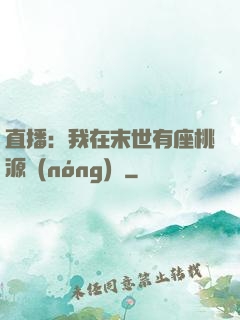 直播：我在末世有座桃源農(nóng)場