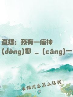 直播：我有一座神獸動(dòng)物園