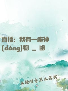 直播：我有一座神獸動(dòng)物園