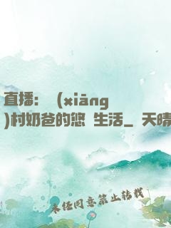 直播：鄉(xiāng)村奶爸的悠閑生活