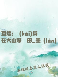 直播：開(kāi)局在大山深處種田