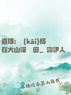 直播：開(kāi)局在大山深處種田