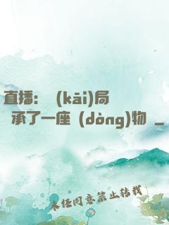 直播：開(kāi)局繼承了一座動(dòng)物園