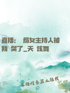 直播：開局女主持人被我懟哭了