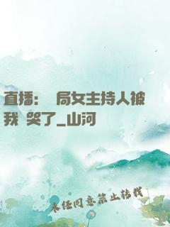 直播：開局女主持人被我懟哭了